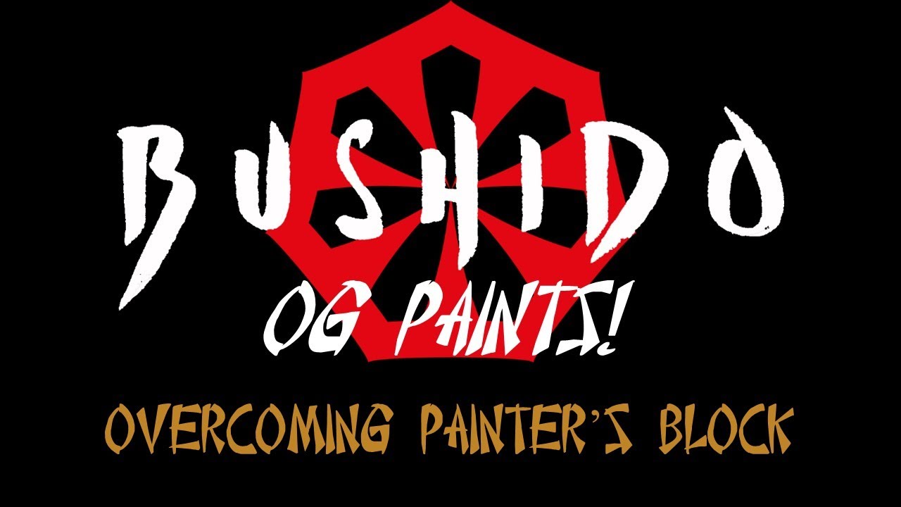 Bushido 99: OG Paints (overcoming painter's block)