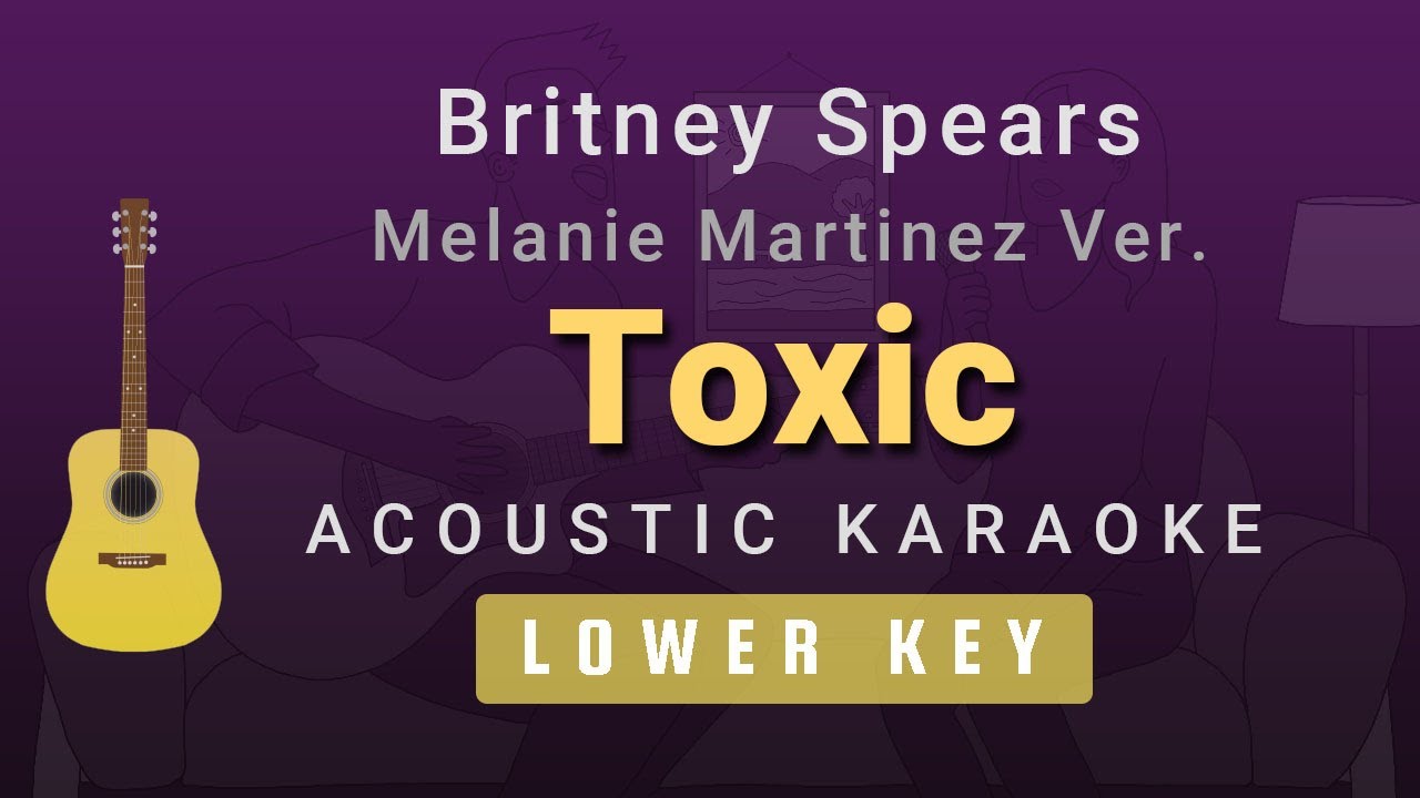 Toxic - Britney Spears (Male / Lower Key Melanie Martinez Version Acoustic Karaoke)