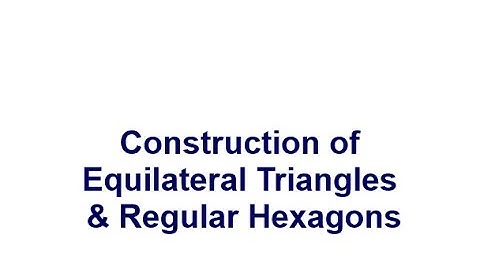 Construction of Equilateral Triangles and Regular Hexagons