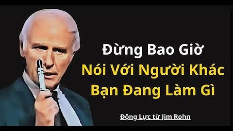 Đừng Bao Giờ Nói Với Người Khác Bạn Làm Gì | Động Lực từ Jim Rohn