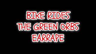 Bike Rides - The Green Orbs (EARRAPE)