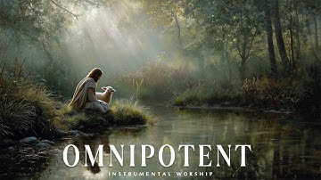 OMNIPOTENT - Soaking Worship Instrumental | Time With God