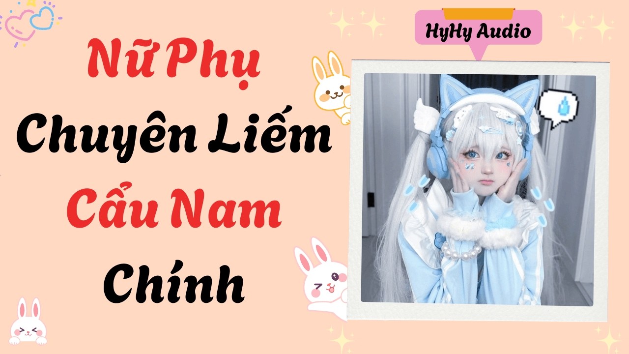 [Audio] Nữ Phụ Chuyên Liếm Cẩu Nam Chính  | HyHy Audio #audiofull