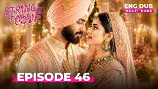 STRINGS OF LOVE | Full Episode 46 | MULTI SUB | Indian Series in English Dubbed #EP46