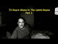 Part 2  "72 Hours Alone In The Lamb House"