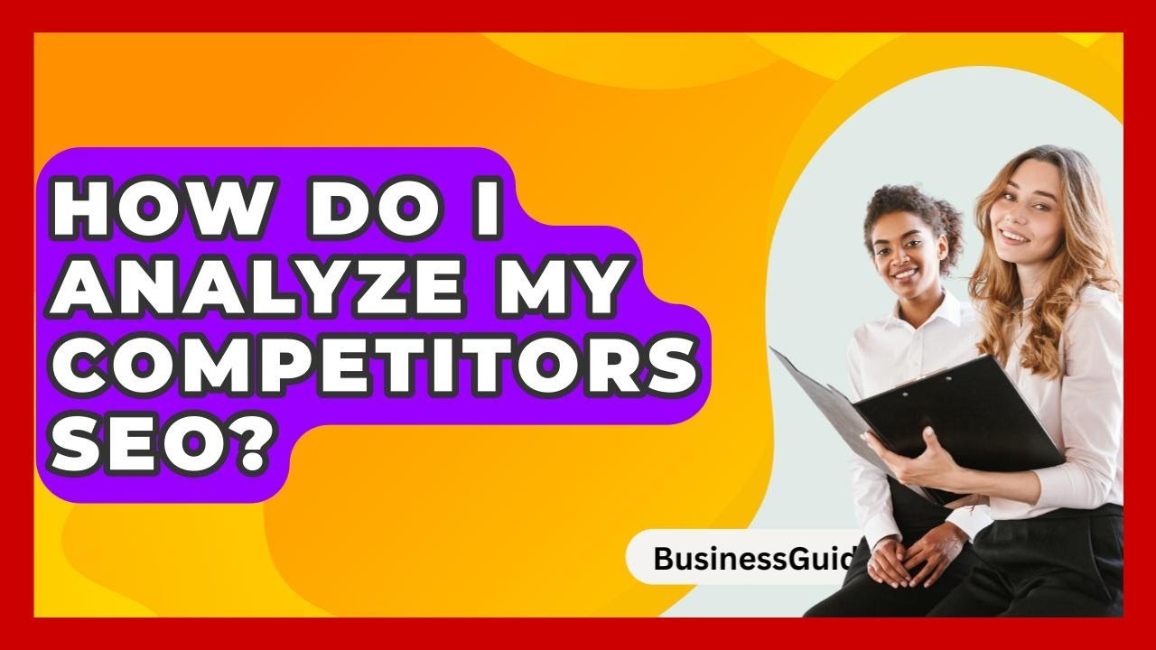 How Do I Analyze My Competitors SEO? - BusinessGuide360.com