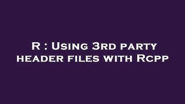 R : Using 3rd party header files with Rcpp