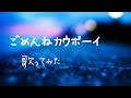 ごめんねカウボーイ/うしろ髪ひかれ隊(cover)