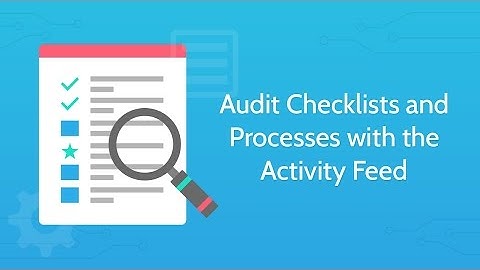 Audit Checklists and Processes with the Activity Feed