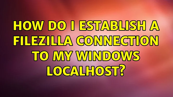 How do i establish a filezilla connection to my windows localhost?