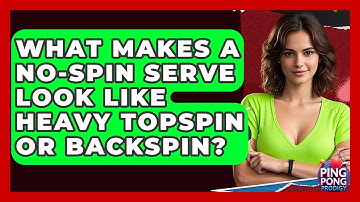 What Makes A No-spin Serve Look Like Heavy Topspin Or Backspin? - Ping Pong Prodigy
