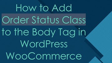 How to Add Order Status Class to the Body Tag in WordPress WooCommerce