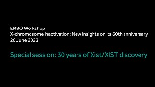 EMBO Workshop special session: 30 years of Xist/XIST discovery