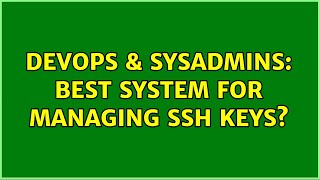 DevOps & SysAdmins: Best system for managing ssh keys? (5 Solutions!!)