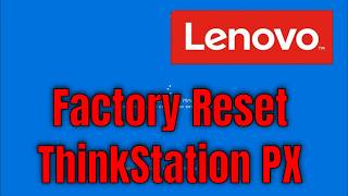 How To Factory Reset Lenovo ThinkStation PX [Walkthrough]