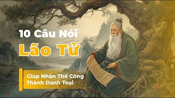 Lời Lão Tử | 10 câu nói của Lão Tử giúp nhân thế công thành danh toại, đắc phú quý bảo bình an