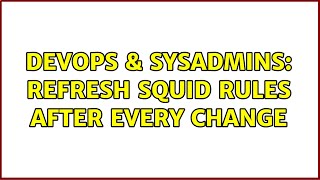 DevOps & SysAdmins: refresh squid rules after every change