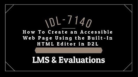 How to Create an Accessible Web Page Using the Build-In HTML Editor in D2L