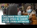 Childhood pneumonia cases spike in Europe after China outbreak