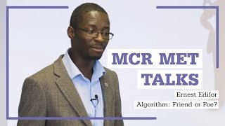 Mcr Met Talks: Ernest Edifor - Algorithm: Friend or Foe?