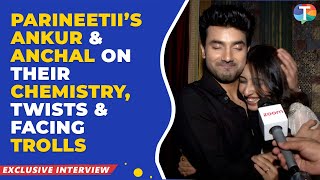 Parineetiis Ankur Verma & Anchal Sahus Exclusive Interview On Their Chemistry & Facing Trolls