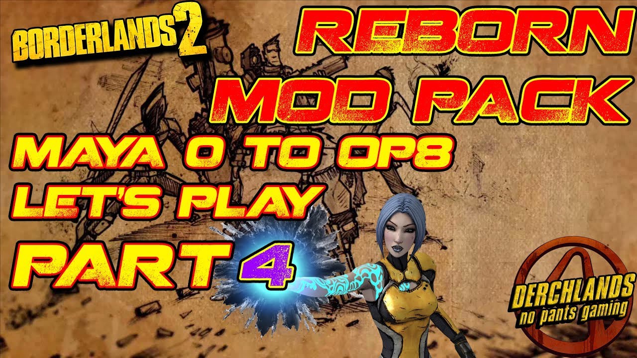 Borderlands 2 Maya 0 To Op8 Reborn Mod Pack Let S Play Part 4 Youtube