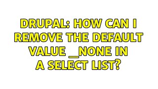 Drupal: How can I remove the default value _none in a select list? (2 Solutions!!) Wealth