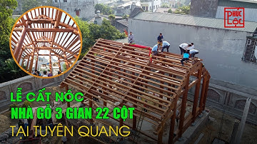 Lễ Cất Nóc Nhà Gỗ 3 Gian 22 Cột Tại Tuyên Quang | Nhà Gỗ Cổ Truyền Bắc Bộ