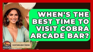When's The Best Time To Visit Cobra Arcade Bar? - Everything About Phoenix