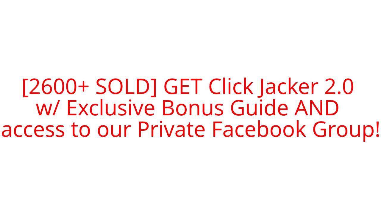 [2600+ SOLD] GET Click Jacker 2.0 w/ Exclusive Bonus Guide AND access ...
