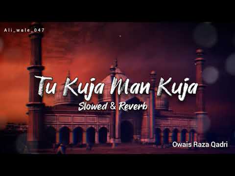 Tu Kuja Man Kuja [Owais Raza Qadri Naat-e-Sharif] Slowed \u0026 Reverb Naat