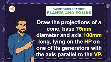 (V9-MU2-EG) LAQ-4: Draw the projections of a cone, base 75 mm diameter and axis 100 mm long......