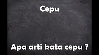 Apa arti kata cepu ?