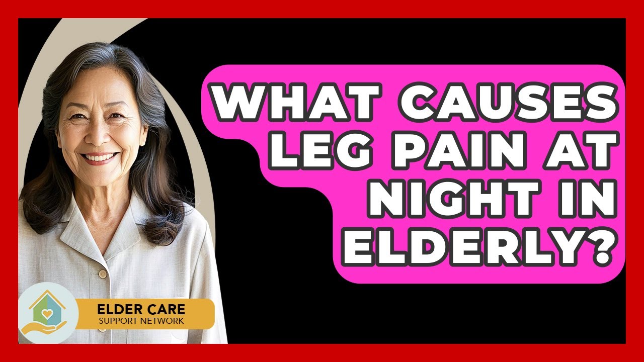 What Causes Leg Pain At Night In Elderly? - Elder Care Support Network