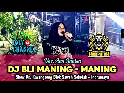DJ BLI MANING - MANING • AAN ANISA • ANDI PUTRA 1 • Show Karangsong Blok Sawah Sekotak - Indramayu