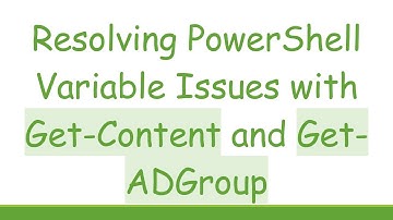 Resolving PowerShell Variable Issues with Get-Content and Get-ADGroup