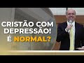 CRISTÃO COM DEPRESSÃO! É NORMAL?