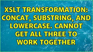 XSLT Transformation: Concat, Substring, and Lowercase. Cannot get all three to work together Wealth