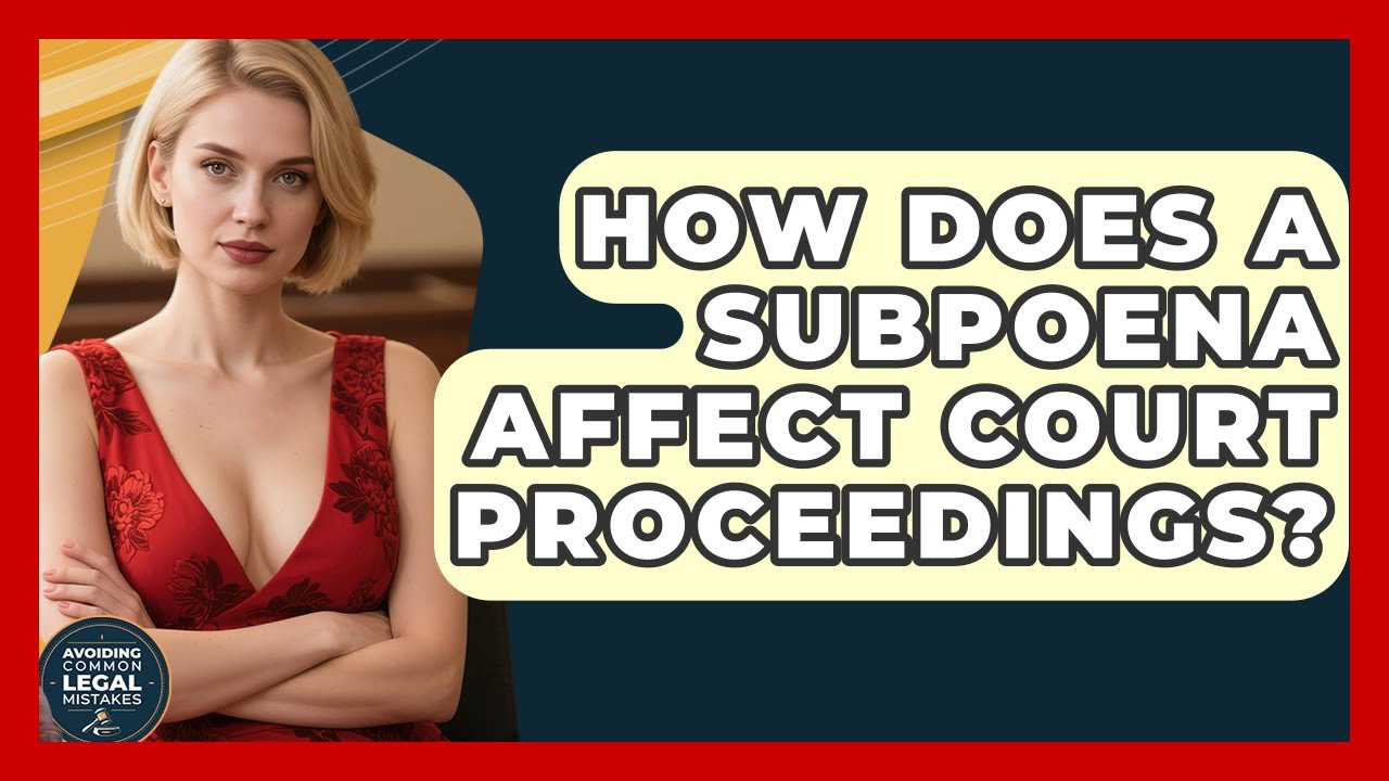 How Does A Subpoena Affect Court Proceedings? - Avoiding Common Legal Mistakes