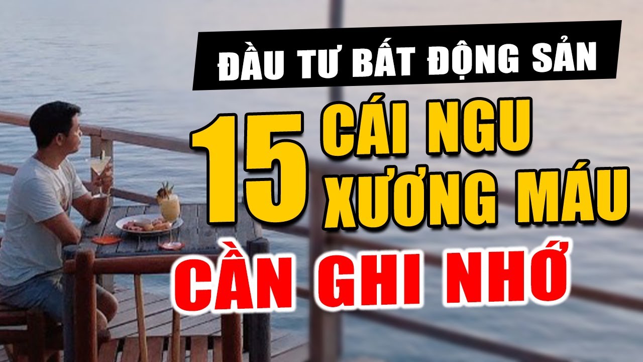 Đầu Tư Bất Động Sản Và 15 Cái Ngu Xương Máu Cần Ghi Nhớ - youtube