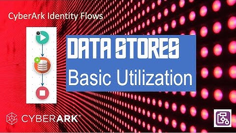 CyberArk Identity Flows - Data Store Basic Utilization