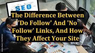 The Difference Between 'Do Follow' And 'No Follow' Links, And How They Affect Your Site