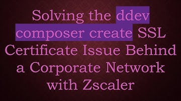 Solving the ddev composer create SSL Certificate Issue Behind a Corporate Network with Zscaler