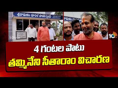 Tammineni Seetharam Police Enquiry | 4 గంటల పాటు తమ్మినేని సీతారాం విచారణ | 10TV News - 10TVNEWSTELUGU