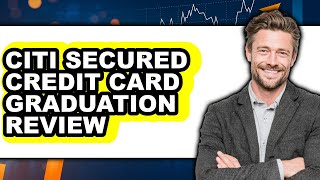 Citi Secured Credit Card Graduation Review: Watch Before Using