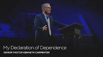 My Declaration of Dependence | Senior Pastor Kenneth Carpenter