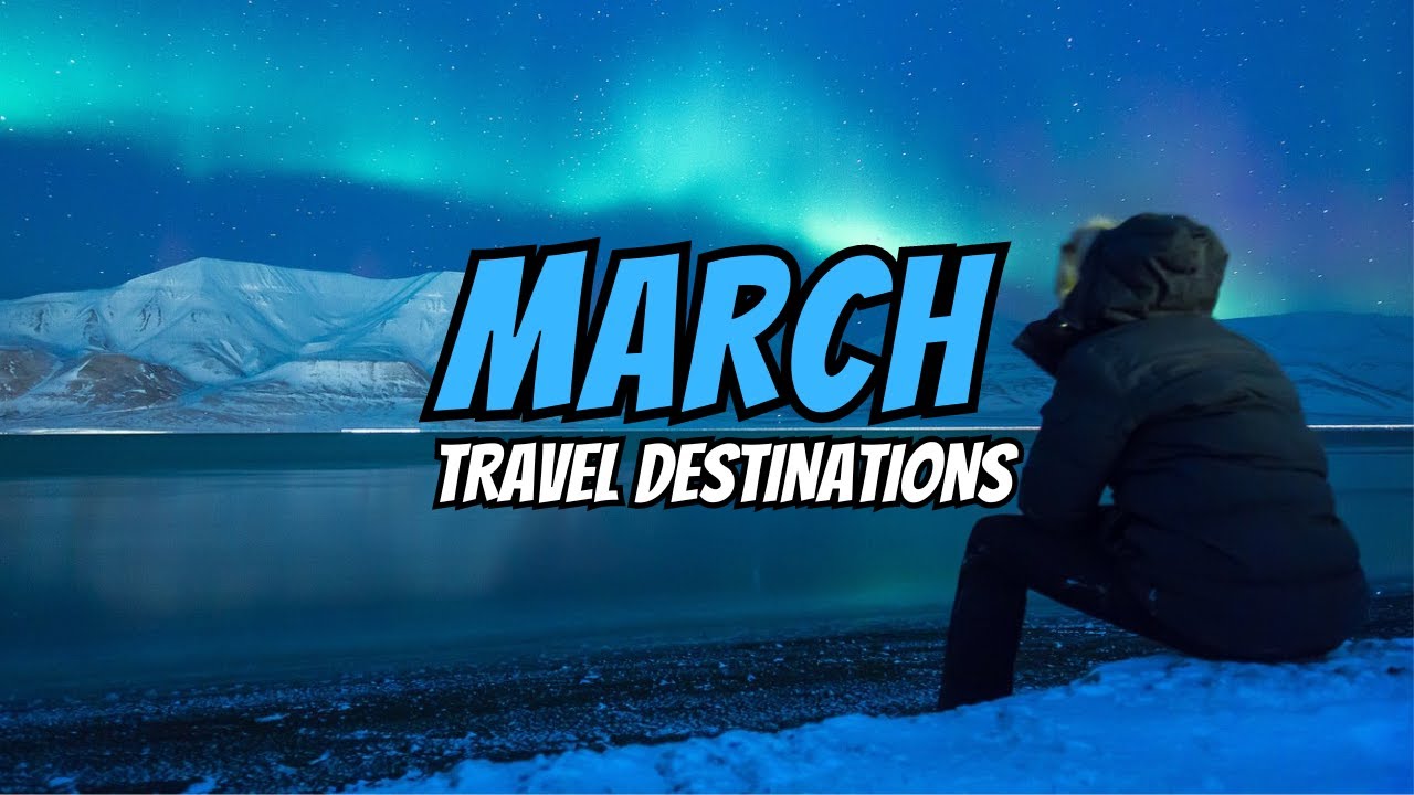 Best Places to visit in March  | March Travel Destinations