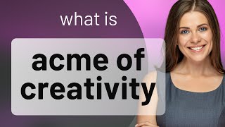 Unleashing Creativity: Understanding "Acme of Creativity"