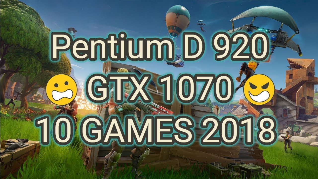 Pentium D 920 + GTX 1070 in 10 Games 2018