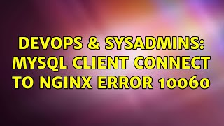 DevOps & SysAdmins: MySQL client connect to nginx error 10060 (2 Solutions!!)